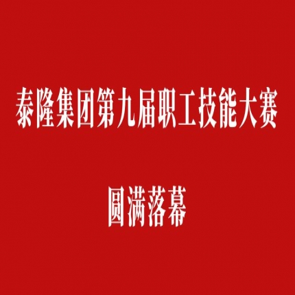 比技能、拼成績(jī)，爭(zhēng)創(chuàng)泰隆工匠——泰隆集團(tuán)第九屆職工技能大賽圓滿落幕